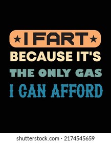 I FART BECAUSE IT'S THE ONLY GAS I CAN AFFORD. FUNNY FART T-SHIRT DESIGN.