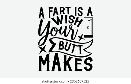 A Fart is A Wish Your Butt Makes - Bathroom svg typography t-shirt diseño de letras dibujado a mano, diseño de camisetas SVG, diseño de camisetas caligráficas, fondo blanco, vector manuscrito, eps 10.