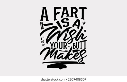 A Fart Is A Wish Your Butt Makes - Bathroom T-Shirt Design, Typography Poster with Old Style Camera and Quotes, Modern Calligraphy Vector, SVG File for Cutting.