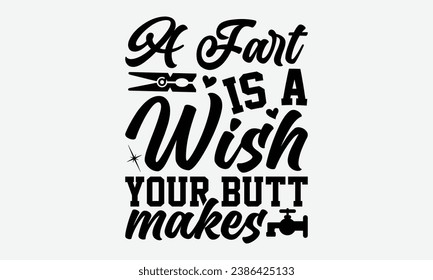 A Fart Is A Wish Your Butt Makes -Bathroom T-Shirt Design, Vector Illustration With Hand Drawn Lettering, For Poster, Hoodie, Cutting Machine.