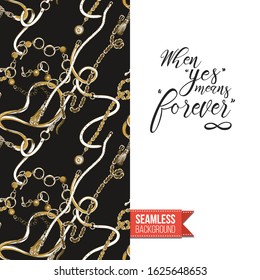 Fashion belts greeting card. Inscription: when yes means forever, on right side. Decorative chain, belt, rope tracery tileable pattern on left side of card vector template. Motivational design.