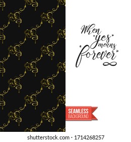 Fashion belts greeting card. Inscription: when yes means forever, on right side. Decorative chain, belt, rope tracery seamless pattern on left side of card vector template. Motivational design.
