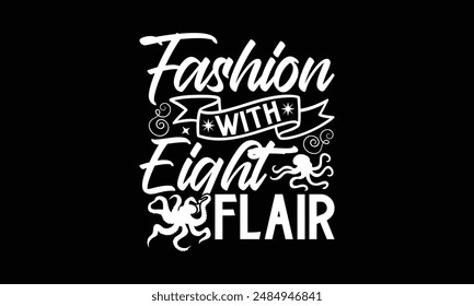 Fashion with Eight Flair- Octopus t- shirt design, Hand drawn lettering phrase for Cutting Machine, Silhouette Cameo, Cricut, greeting card template with typography text