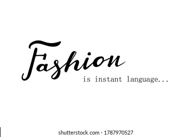 Fashion is instant language handwritten lettering vector. Quotes and phrases, elements for  cards, banners, posters, mug, drink glasses,scrapbooking, pillow case, phone cases and clothes design. 
