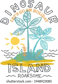 Fashion kids print with cute dinosaur , dinosaur island and slogan. Vector hand draw illustration