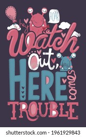 Fashion kids print with Monster.  With Watch out here text slogan.  Vector hand draw illustration