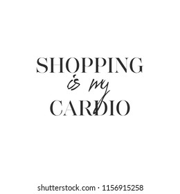 Fashion modern hand-drawing inscription: "Shopping is my cardio", of black ink on a white background. It can be used for shopping bag design, phone case, poster, t-shirt, mug etc. Vector Image.