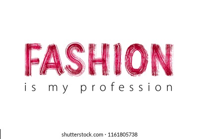 Fashion is my profession. Hand drawn word. Creative Beauty style text. Graphic design for card, blog, print, mag tee shirt, tag, poster, sticker. Vector illustration. Lettering dry brush texture.