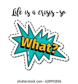 Fashion patch element with quote, Life is a crissis so what. Vector illustration