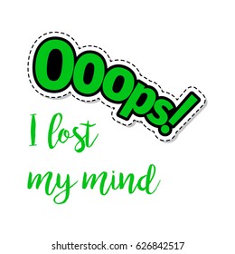 Fashion patch element with quote, I lost my mind, and Ooops lettering. Vector illustration