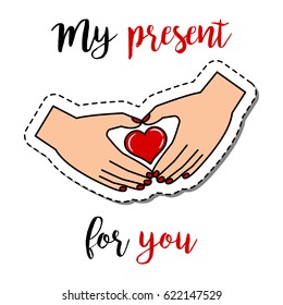 Fashion patch element with quote, My present for you. Human hands holding heart vector badge