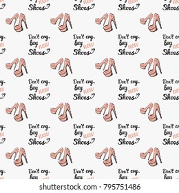 Fashion pattern with do not cry buy new shoes lettering and pink nude heels. Trend hand drawn fashion accessory sketch seamless pattern in vogue style. Fashionable background