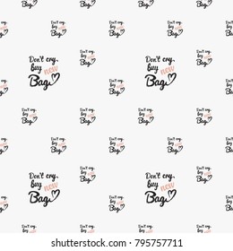Fashion pattern with do not cry buy new bag lettering. Trend hand drawn fashion accessory sketch seamless pattern in vogue style. Fashionable background