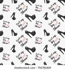 Fashion pattern with do not cry buy new shoes lettering and high heel shoes. Trend hand drawn fashion accessory sketch seamless pattern in vogue style. Fashionable background