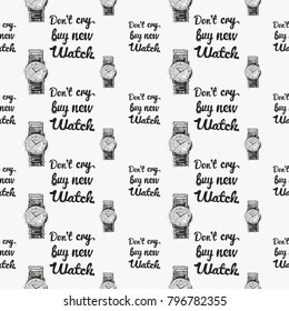 Fashion pattern with wrist watch and do not cry buy new watch lettering. Trend hand drawn fashion accessory sketch seamless pattern in vogue style. Fashionable background