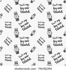 Fashion pattern with wrist watch and do not cry buy new watch lettering. Trend hand drawn fashion accessory sketch seamless pattern in vogue style. Fashionable background