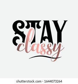 Fashion Quote. Inspirational quote handwritten with black ink and brush, custom lettering for posters, t-shirts and cards. Modern lettering quote poster. Stay classy.