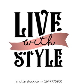 Fashion Quote. Inspirational quote handwritten with black ink and brush, custom lettering for posters, t-shirts and cards. Modern lettering quote poster.  Live with style.