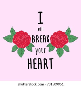 Fashion roses with type, slogan I will break your heart. Modern t-shirt print