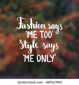 Fashion says me too Style says me only. Illustration with hand-lettering inspiration and motivation quote. Drawing for prints with phrase.