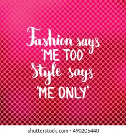 Fashion says me too Style says me only. Illustration with hand-lettering inspiration and motivation quote. Drawing for prints with phrase.