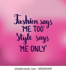 Fashion says me too Style says me only. Illustration with hand-lettering inspiration and motivation quote. Drawing for prints with phrase.