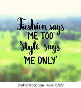 Fashion says me too Style says me only. Illustration with hand-lettering inspiration and motivation quote. Drawing for prints with phrase.