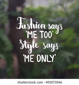 Fashion says me too Style says me only. Illustration with hand-lettering inspiration and motivation quote. Drawing for prints with phrase.