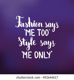 Fashion says me too Style says me only. Illustration with hand-lettering inspiration and motivation quote. Drawing for prints with phrase.