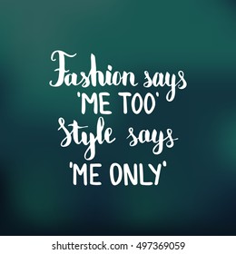 Fashion says me too Style says me only. Illustration with hand-lettering inspiration and motivation quote. Drawing for prints with phrase.