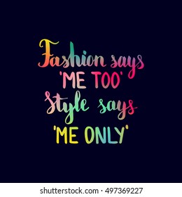 Fashion says me too Style says me only. Illustration with hand-lettering inspiration and motivation quote. Drawing for prints with phrase.