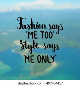 Fashion says me too Style says me only. Illustration with hand-lettering inspiration and motivation quote. Drawing for prints with phrase.