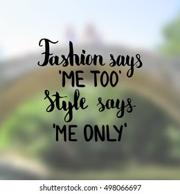 Fashion says me too Style says me only. Illustration with hand-lettering inspiration and motivation quote. Drawing for prints with phrase.