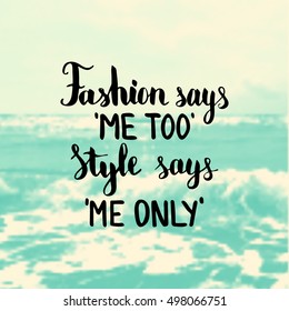 Fashion says me too Style says me only. Illustration with hand-lettering inspiration and motivation quote. Drawing for prints with phrase.