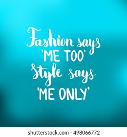 Fashion says me too Style says me only. Illustration with hand-lettering inspiration and motivation quote. Drawing for prints with phrase.