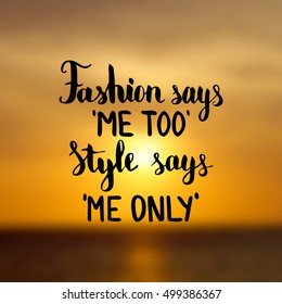 Fashion says me too Style says me only. Illustration with hand-lettering inspiration and motivation quote. Drawing for prints with phrase.