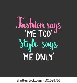 Fashion says me too Style says me only. Illustration with hand-lettering inspiration and motivation quote. Drawing for prints with phrase.