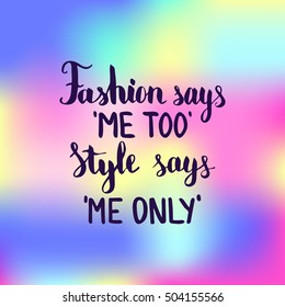 Fashion says me too Style says me only. Illustration with hand-lettering inspiration and motivation quote. Drawing for prints with phrase.