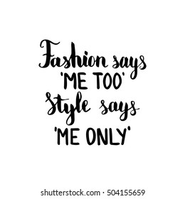 Fashion says me too Style says me only. Illustration with hand-lettering inspiration and motivation quote. Drawing for prints with phrase.