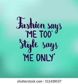 Fashion says me too Style says me only. Illustration with hand-lettering inspiration and motivation quote. Drawing for prints with phrase.