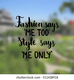 Fashion says me too Style says me only. Illustration with hand-lettering inspiration and motivation quote. Drawing for prints with phrase.