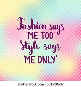 Fashion says me too Style says me only. Illustration with hand-lettering inspiration and motivation quote. Drawing for prints with phrase.