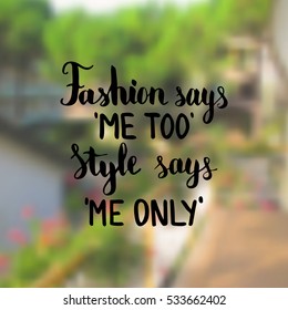 Fashion says me too Style says me only. Illustration with hand-lettering inspiration and motivation quote. Drawing for prints with phrase.