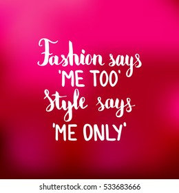 Fashion says me too Style says me only. Illustration with hand-lettering inspiration and motivation quote. Drawing for prints with phrase.