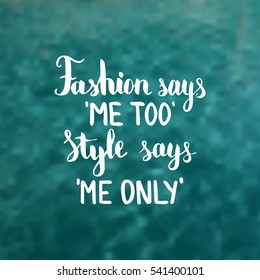 Fashion says me too Style says me only. Illustration with hand-lettering inspiration and motivation quote. Drawing for prints with phrase.