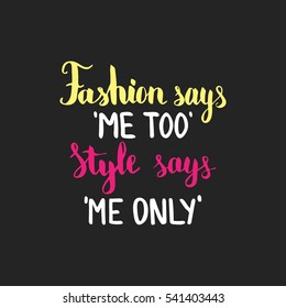 Fashion says me too Style says me only. Illustration with hand-lettering inspiration and motivation quote. Drawing for prints with phrase.