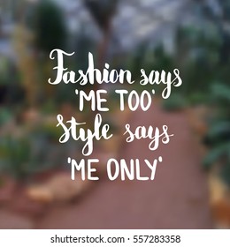 Fashion says me too Style says me only. Illustration with hand-lettering inspiration and motivation quote. Drawing for prints with phrase.