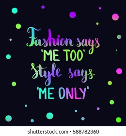 Fashion says me too Style says me only. Illustration with hand-lettering inspiration and motivation quote. Drawing for prints with phrase.