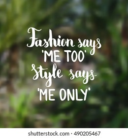 Fashion says "me too" Style says "me only". Illustration with hand-lettering inspiration and motivation quote. Drawing for prints with phrase.