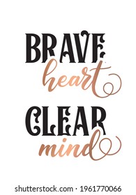 For fashion shirts, poster, gift, or other printing press. Motivation quote. Inspirational Quote. Girly Quote Design. Motivational Quote Poster. Brave heart clear mind.